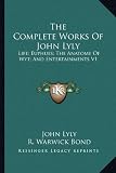The Complete Works Of John Lyly: Life; Euphues; The Anatomy Of Wyt; And Entertainments V1