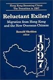 Reluctant Exiles?: Migration from Hong Kong and the New Overseas Chinese (Hong Kong Becoming China)