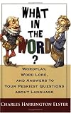 What in the Word? Wordplay, Word Lore, and Answers to Your Peskiest Questions about Language (Harvest Original)