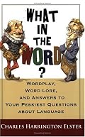 What in the Word? Wordplay, Word Lore, and Answers to Your Peskiest Questions about Language (Harvest Original) (Harvest Original)