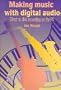 Making Music With Digital Audio: Direct to Disk Recording on the PC