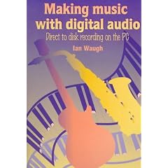 Making Music With Digital Audio: Direct to Disk Recording on the PC