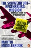 The Schweinfurt-Regensburg Mission: American Raids on 17 August 1943