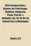 1854 Compositions: Annes de Plerinage, Orpheus, Hungaria, Piano Trio No. 1, Ballades, Op. 10, Ce Qu'on Entend Sur La Montagne-