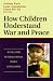 How Children Understand War and Peace: A Call for International Peace Education