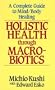Holistic Health Through MacRobiotics: A Complete Guide to Mind/Body Healing