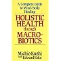 Holistic Health Through MacRobiotics: A Complete Guide to Mind/Body Healing