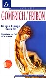  Ernst Hans Gombrich Ce que l'image nous dit : Entretiens sur l'art et la science, nouvelle�dition 