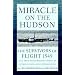 Miracle on the Hudson: The Survivors of Flight 1549 Tell Their Extraordinary Stories of Courage, Faith, and Determination