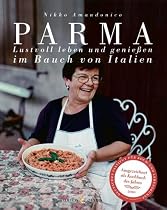 Parma: Lustvoll leben und genie&szlig;en: Lustvoll leben und genie&szlig;en im Bauch von Italien
