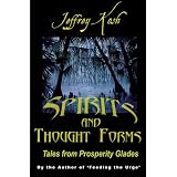 Spirits and Thought Forms: Tales from Prosperity Glades ~ Jeffrey Kosh