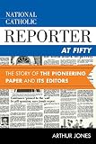 National Catholic reporter at fifty : the story of the pioneering paper and its editors