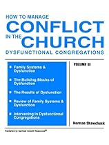 How to Manage Conflict in the Church, Dysfunctional Congregations, Volume III How to Manage Conflict in the Church, Dysfunctional Congregations, Volume III