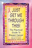 Just Get Me Through This!: The Practical Guide to Breast Cancer
