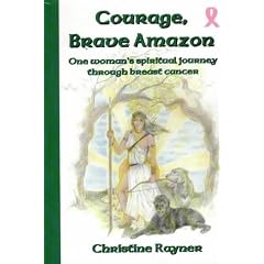 Courage, Brave Amazon: One Woman's Spiritual Journey Through Breast Cancer