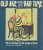 Old Age Comes at a Bad Time: Wit and Wisdom for the Young at Heart