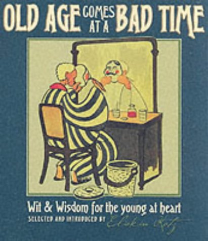 Old Age Comes at A Bad Time : " Wit And Wisdom For The Young At Heart " t
