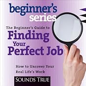 The Beginner's Guide to Finding Your Perfect Job: How to Discover Your Real Life's Work | [Rick Jarow]