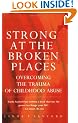 Strong at the Broken Places: Overcoming the Trauma of Childhood Abuse