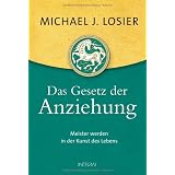 Das Gesetz der Anziehung: Meister werden in der Kunst des Lebensvon "Michael J. Losier"