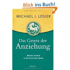 Das Gesetz der Anziehung: Meister werden in der Kunst des Lebens