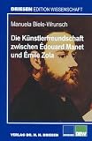Die K&uuml;nstlerfreundschaft zwischen &Eacute;douard Manet und &Eacute;mile Zola: &Auml;sthetische und gattungsspezifische Ber&uuml;hrungen und Differenzen - Manuela Biele-Wrunsch