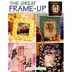 The Great Frame-Up: 40 Fast & Fun Ways to Dress Up Ordinary Frames