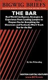 The Bar: Real World Intelligence, Strategies & Experience From Leading Lawyers to Prepare You for Everything the Classroom and Textbooks Won't Teach You ... series) (Bigwig Briefs Test Prep Series) 