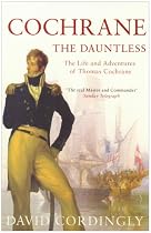 Cochrane the Dauntless: The Life and Adventures of Thomas Cochrane, 1775-1860