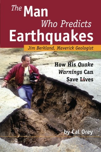 The Man Who Predicts Earthquakes: Jim Berkland, Maverick Geologist--How His Quake Warnings Can Save Lives