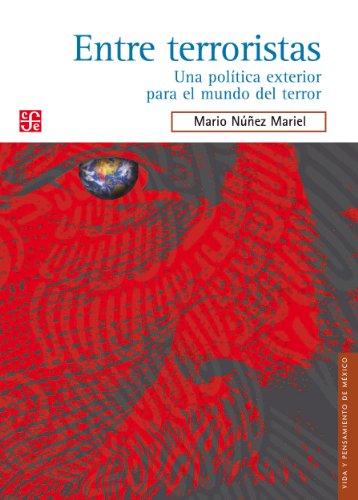 Entre terroristas. Una política exterior para el mundo del terror (Vida Y Pensamiento De Mexico) (Spanish Edition)