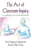 The Art of Classroom Inquiry: A Handbook for Teacher-Researchers