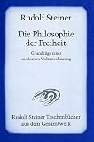 Die Philosophie der Freiheit: Grundz�ge einer modernen Weltanschauung. Seelische Beobachtungsresultate nach naturwissenschaftlicher Methode - Rudolf Steiner