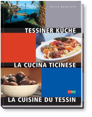 Tessiner Küche -La Cucina Ticinese - La Cuisine du Tessin
