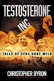 Testosterone Inc.: Tales of CEOs Gone Wild