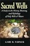 Sacred Wells: A Study in the History, Meaning, and Mythology of Holy Wells & Waters
