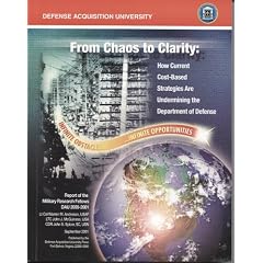From Chaos to Clarity: How Current Cost-Based Strategies Are Undermining the Department of Defense: Report of the Military Research Fellows DSMC 2000-2001
