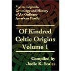 Of Kindred Celtic Origins Volume 1: Myths, Legends, Genealogy and History of An Ordinary... by Jodie K Scales