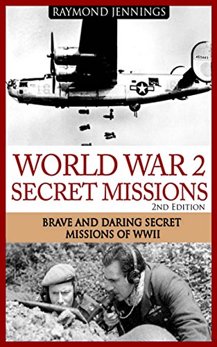 World War 2 Secret Missions: Brave & Daring Secret Missions of WW2 (Holocaust, Soldier Stories, Auschwitz, Hitler, Concentration Camps, Military Missions, Military Strategy), by Raymond Jennings