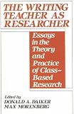 The Writing Teacher as Researcher: Essays in the Theory and Practice of Class-Based Research