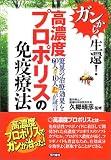 高濃度プロポリスの免疫療法―ガンから生還!驚異の治療効果を60人(ガン)・10人(生活習慣病)が証言