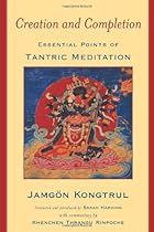 Creation and Completion: Essential Points of Tantric Meditation Creation and Completion: Essential Points of Tantric Meditation