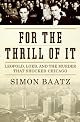 For the Thrill of It: Leopold, Loeb, and the Murder That Shocked Chicago
