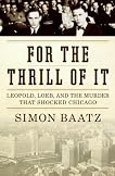 For the Thrill of It: Leopold, Loeb, and the Murder That Shocked Chicago