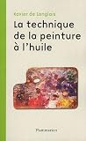 La technique de la peinture à l'huile : Histoire du procédé à l'huile, de Van Eyck à nos jours ; Eléments, recettes et manipulations ; Pratique du métier ; Suivie d'une étude sur la peinture acrylique