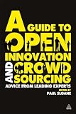 A Guide to Open Innovation and Crowdsourcing: Advice from Leading Experts in the Field