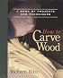 How to Carve Wood: A Book of Projects and Techniques (Fine Woodworking Book)