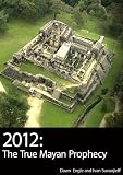 2012: The True Mayan Prophecy