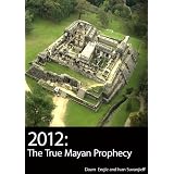 2012: The True Mayan Prophecy