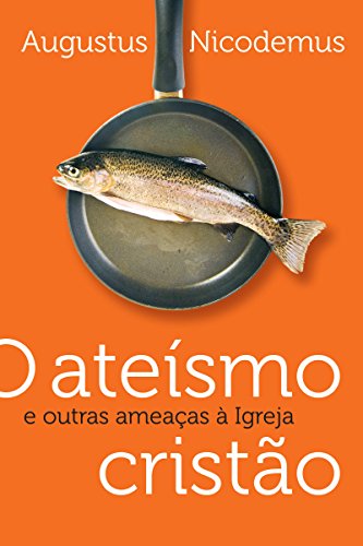 O ateísmo cristão e outras ameaças a igreja (Portuguese Edition)